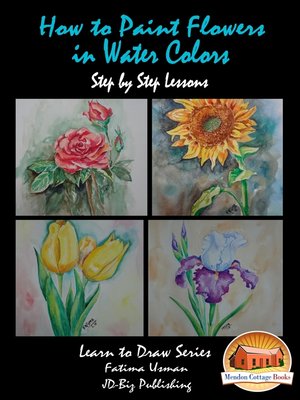 cover image of How to Paint Flowers In Water Colors Step by Step Lessons